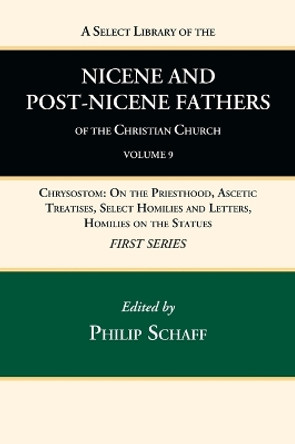 A Select Library of the Nicene and Post-Nicene Fathers of the Christian Church, First Series, Volume 9 by Philip Schaff 9781666739770