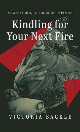 Kindling for Your Next Fire by Victoria Backle 9781666741995