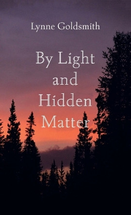 By Light and Hidden Matter by Lynne Goldsmith 9781666759617