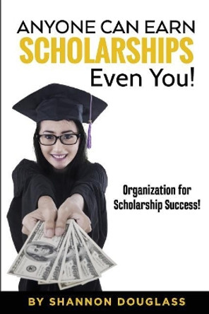 Anyone Can Earn Scholarships - Even You!: A guide to scholarship success by Barb Easter 9781515106708