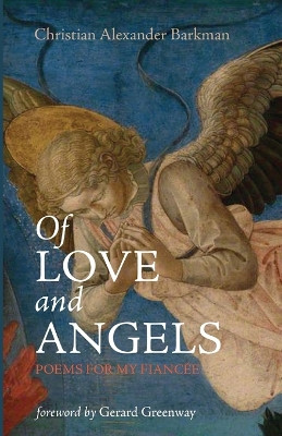 Of Love and Angels: Poems for My Fiancée by Christian Alexander Barkman 9781666768978