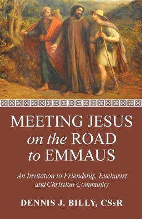 Meeting Jesus on the Road to Emmaus: An Invitation to Friendship, Eucharist and Christian Community by Dennis J Billy 9781666769746