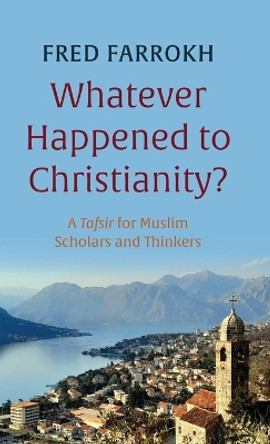 Whatever Happened to Christianity? by Fred Farrokh 9781666771831