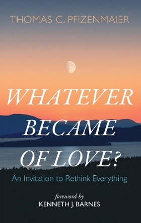 Whatever Became of Love? by Thomas C Pfizenmaier 9781666775105