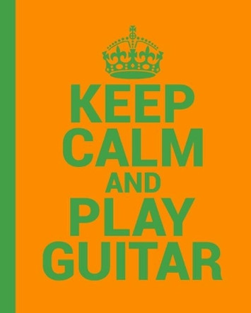 Keep Calm and Play Guitar. A Guitar Tab Book for Guitarists: Conveniently sized at 8&quot; x 10&quot;. 200 Pages. by Notebooks for Musicians 9781673660524