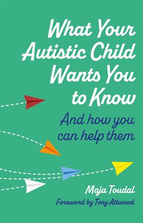 What Your Autistic Child Wants You to Know: And How You Can Help Them by Maja Toudal