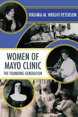 Women of Mayo Clinic: The Founding Generation by Virginia Wright-Peterson 9781681340005