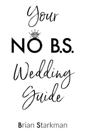 Your No B.S. Wedding Guide by Brian Starkman 9781662911415