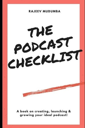 The Podcast Checklist: A book on creating, launching & growing your ideal podcast! by Rajeev Mudumba 9781672846783