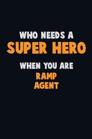 Who Need A SUPER HERO, When You Are Ramp Agent: 6X9 Career Pride 120 pages Writing Notebooks by Emma Loren 9781673866858