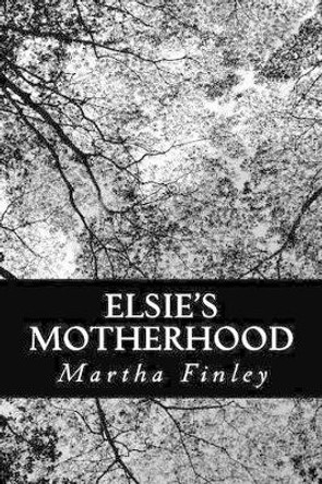 Elsie's Motherhood by Martha Finley 9781490905242