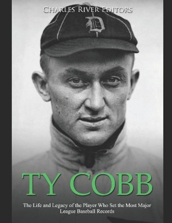 Ty Cobb: The Life and Legacy of the Player Who Set the Most Major League Baseball Records by Charles River Editors 9781675941614