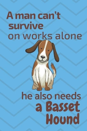 A man can't survive on works alone he also needs a Basset Hound: For Basset Hound Dog Fans by Wowpooch Press 9781676853183