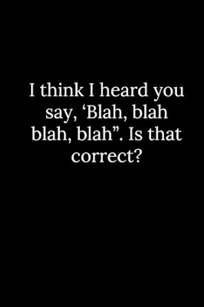 I think I heard you say, 'Blah, blah blah, blah&quot;. Is that correct? by Tony Reeves 9781678312107