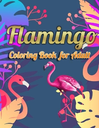 Flamingo Coloring Book for Adult: An Adult Coloring Book with Fun, Easy, flower pattern and Relaxing Coloring Pages by Masab Press House 9781679143830