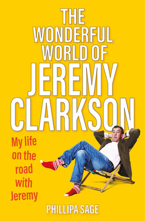 The Wonderful World of Jeremy Clarkson: My life on the road with Jeremy Phillipa Sage 9781802470352