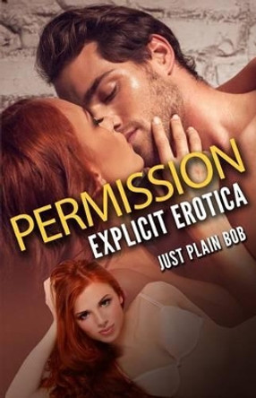 Permission: Explicit Erotica by Just Plain Bob 9781680306255