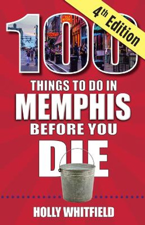 100 Things to Do in Memphis Before You Die, 4th Edition by Holly Whitfield 9781681063881