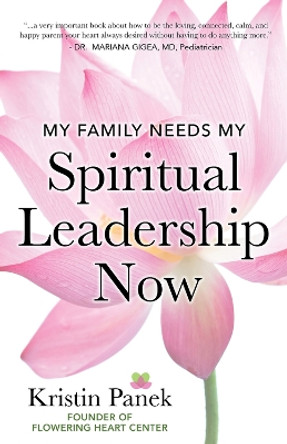 My Family Needs My Spiritual Leadership Now: A Guide to Being Your Family's Spiritual Support by Kristin Panek 9781683092704
