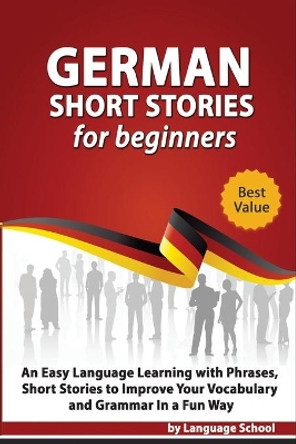 German Short Stories for Beginners: Easy Language Learning with Phrases and Short Stories to Improve Your Vocabulary and Grammar in a Fun Way by Language School 9781686490101