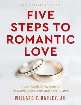 Five Steps to Romantic Love: A Workbook for Readers of His Needs, Her Needs and Love Busters by Willard F. Jr. Harley