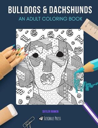 Bulldogs & Dachshunds: AN ADULT COLORING BOOK: Bulldogs & Dachshunds - 2 Coloring Books In 1 by Skyler Rankin 9781686776311