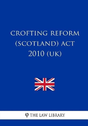 Crofting Reform (Scotland) ACT 2010 (Uk) by The Law Library 9781717249180