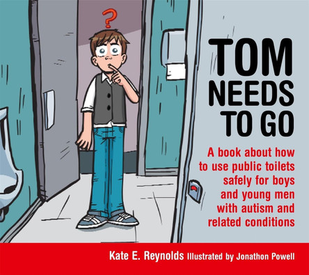 Tom Needs to Go: A Book About How to Use Public Toilets Safely for Boys and Young Men with Autism and Related Conditions by Jonathon Powell