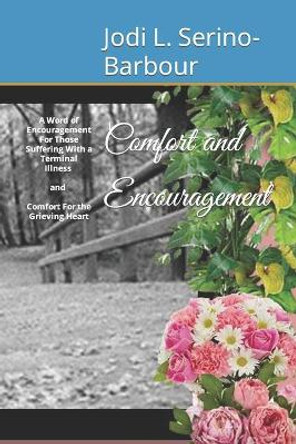 Comfort and Encouragement: A Word of Encouragement: For Those Suffering With A Terminal Illness AND Comfort For the Grieving Heart by Jodi L Serino-Barbour 9781688800878