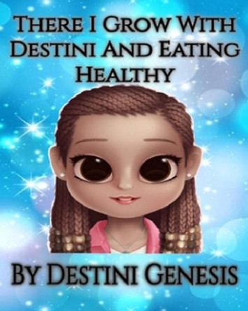 There I Grow With Destini And Eating Healthy by Destini Genesis 9781690639633