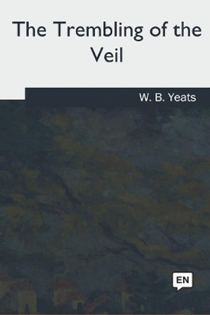 The Trembling of the Veil by William Butler Yeats 9781717325921