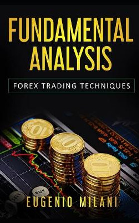 Fundamental Analysis: Forex Trading Techniques by Eugenio Milani 9781688793385