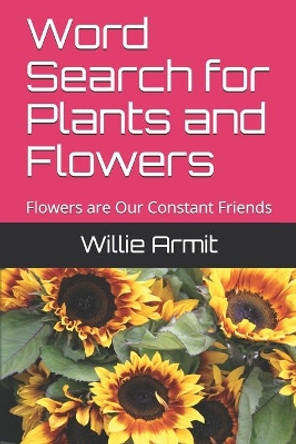 Word Search for Plants and Flowers: Flowers are Our Constant Friends by Willie Armit 9781689279178