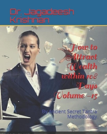 How to Attract Wealth within 108 Days Volume -15: By Ancient Secret Tantra Methodology by Jagadeesh Krishnan 9781689689328