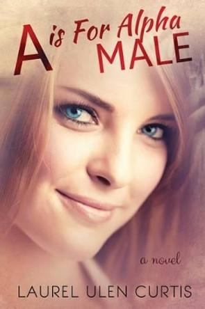 A is for Alpha Male by Laurel Ulen Curtis 9781493700653