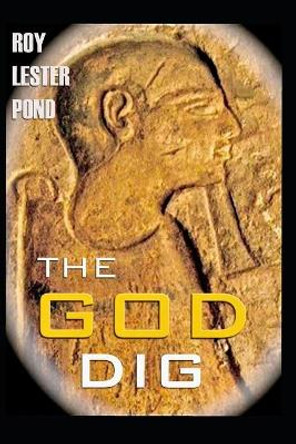 THE GOD DIG The Egyptian Afterlife Conspiracy by Roy Lester Pond 9781693673849