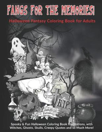 Fangs For The Memories! Halloween Fantasy Coloring Book for Adults: Spooky & Fun Halloween Coloring Book Illustrations, with Witches, Ghosts, Skulls, Creepy Quotes and so Much More! by Kreative Kolor 9781697688009