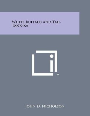 White Buffalo and Tah-Tank-Ka by John D Nicholson 9781258984991