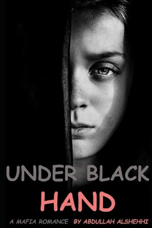 A Mafia Romance: Under Black Hand: A novel by Abdullah Alshehhi 9781696552882