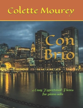 Con Brio: 4 Easy Hypertonal Pieces for piano solo by Colette Mourey 9781696572613