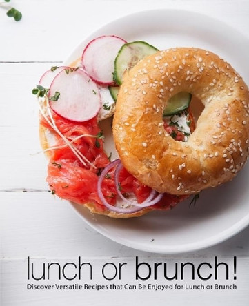 Lunch or Brunch!: Discover Versatile Recipes that Can Be Enjoyed for Lunch or Brunch (2nd Edition) by Booksumo Press 9781697369441