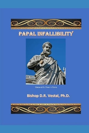 Papal Infallibility by Bishop D R Vestal 9781697467505