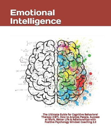 Emotional Intelligence: The Ultimate Guide for Cognitive Behavioral Therapy (CBT), How to Analyze People, Success at Work, Better Life & Relationships with Positive Psychology Mindset Coaching 2.0 by Travis Smith Goleman 9781698660981