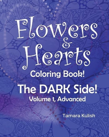 Flowers and Hearts Coloring Book, the Dark Side, Vol 1 Advanced by Tamara Kulish 9781717358912