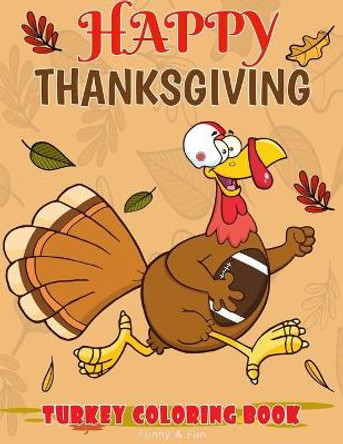 Happy Thanksgiving Turkey Coloring Book Funny & Fun: Fun Workbook For Coloring Football Bird Perfect Gift Ages 3-5, 4-8 by Fun Mike Press 9781700420121