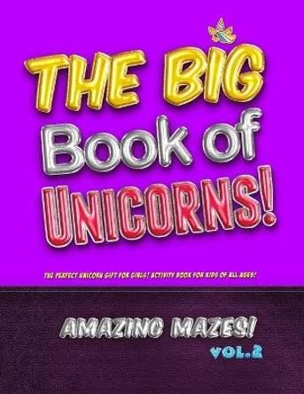 The Big Book of Unicorns! Amazing Mazes! Vol. 2: The Perfect Unicorn Gift for Girls! Activity Book for Kids of All Ages! by Unicorn Zoo 9781708447373