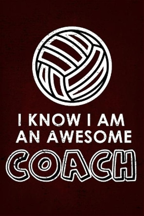 I Know I am an Awesome COACH: : 6x9 Notebook, Ruled, funny appreciation for women/men coach, thank you or retirement gift ideas for any sport basketball, softball, volleyball, soccer by Perfect Journals 9781703386622