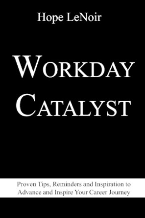 Workday Catalyst: Proven Tips, Reminders and Inspiration to Advance and Inspire Your Career Journey by Hope Lenoir 9781703681918