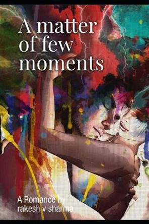 A Matter of few moments: Romance by Rakesh Sharma 9781704177113