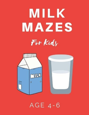 Milk Mazes For Kids Age 4-6: 40 Brain-bending Challenges, An Amazing Maze Activity Book for Kids, Best Maze Activity Book for Kids by My Sweet Books 9781704654485